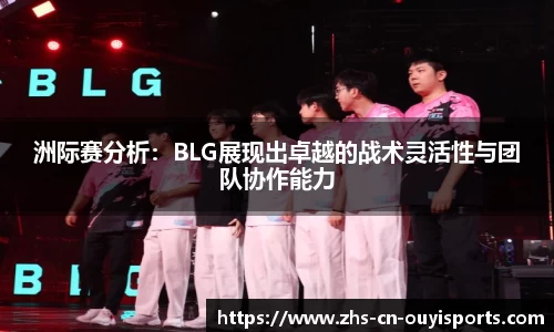 洲际赛分析：BLG展现出卓越的战术灵活性与团队协作能力